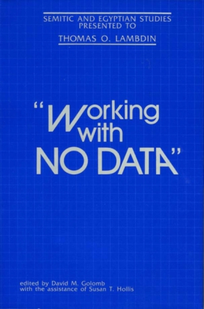 Cover image for “Working With No Data”: Semitic and Egyptian Studies Presented to Thomas O. Lambdin Edited by David M. Golomb and Susan T. Hollis
