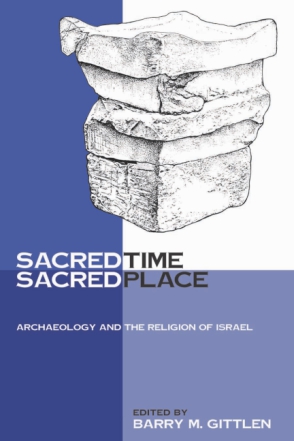 Cover image for Sacred Time, Sacred Place: Archaeology and the Religion of Israel Edited by Barry M. Gittlen
