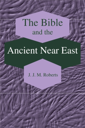 Cover image for The Bible and the Ancient Near East: Collected Essays By J. J. M. Roberts