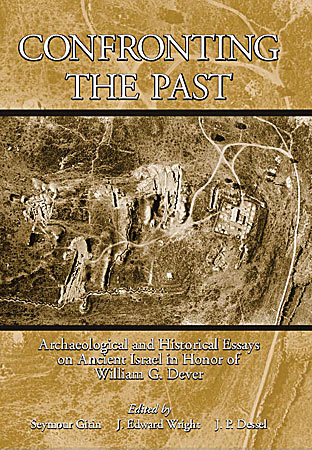 Cover image for Confronting the Past: Archaeological and Historical Essays on Ancient Israel in Honor of William G. Dever Edited by Seymour (Sy) Gitin, J. Edward Wright, and J. P. Dessel