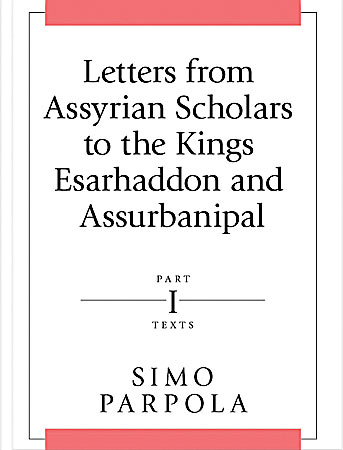 Cover image for Letters from Assyrian Scholars to the Kings Esarhaddon and Assurbanipal: Part I: Texts By Simo Parpola