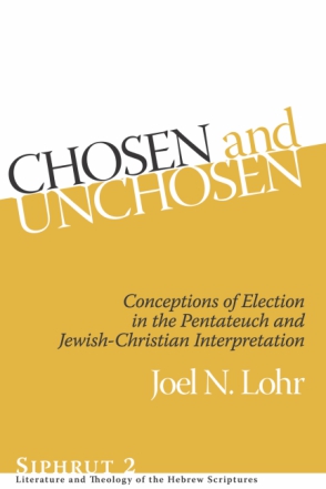 Cover image for Chosen and Unchosen: Conceptions of Election in the Pentateuch and Jewish-Christian Interpretation By Joel N. Lohr