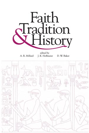 Cover image for Faith, Tradition, and History: Old Testament Historiography in Its Near Eastern Context Edited by Alan R. Millard, James K. Hoffmeier, and David W. Baker