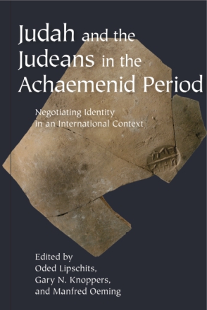 Cover image for Judah and the Judeans in the Achaemenid Period: Negotiating Identity in an International Context Edited by Oded Lipschits, Gary N. Knoppers, and Manfred Oeming