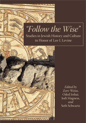 Cover image for “Follow the Wise”: Studies in Jewish History and Culture in Honor of Lee I. Levine Edited by Zeev Weiss, Oded Irshai, Jodi Magness, and Seth Schwartz