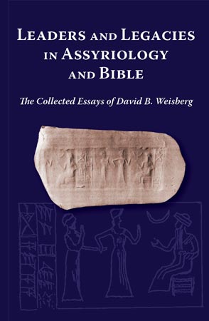Cover image for Leaders and Legacies in Assyriology and Bible: The Collected Essays of David B. Weisberg By David B. Weisberg