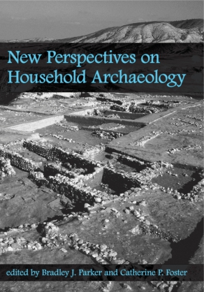 Cover image for New Perspectives on Household Archaeology Edited by Bradley J. Parker and Catherine P. Foster