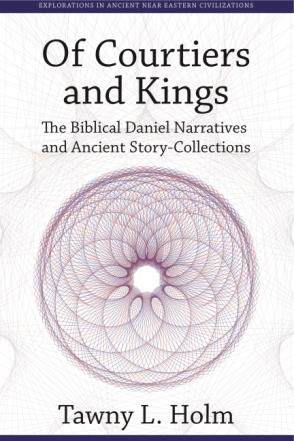 Cover image for Of Courtiers and Kings: The Biblical Daniel Narratives and Ancient Story-Collections By Tawny L. Holm