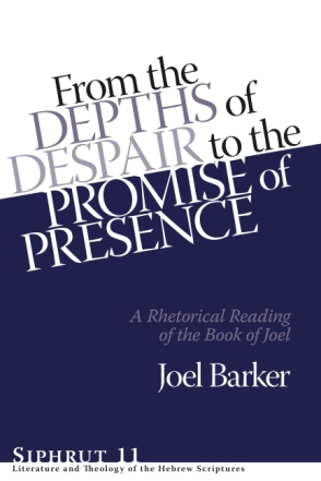 Cover image for From the Depths of Despair to the Promise of Presence: A Rhetorical Reading of the Book of Joel By Joel Barker