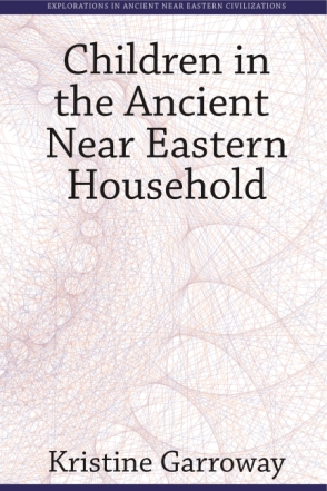 Cover image for Children in the Ancient Near Eastern Household By Kristine Garroway