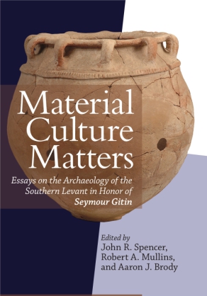 Cover image for Material Culture Matters: Essays on the Archaeology of the Southern Levant in Honor of Seymour Gitin Edited by John R. Spencer, Robert A. Mullins, and Aaron J. Brody