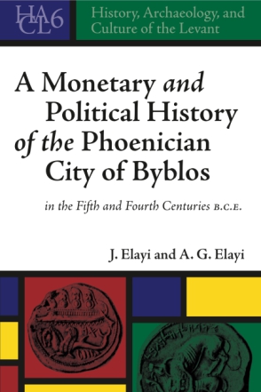 Cover image for A Monetary and Political History of the Phoenician City of Byblos in the Fifth and Fourth Centuries B.C.E. By Josette Elayi and A. G. Elayi