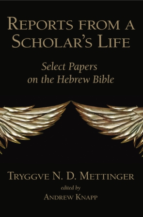 Cover image for Reports from a Scholar's Life: Select Papers on the Hebrew Bible By Tryggve N. D. Mettinger and Edited by Andrew Knapp