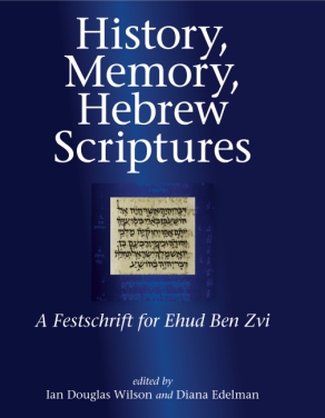 Cover image for History, Memory, Hebrew Scriptures: A Festschrift for Ehud Ben Zvi Edited by Ian Douglas Wilson and Diana V. Edelman