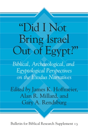 Cover image for “Did I Not Bring Israel Out of Egypt?”: Biblical, Archaeological, and Egyptological Perspectives on the Exodus Narratives Edited by James K. Hoffmeier, Alan R. Millard, and Gary A. Rendsburg