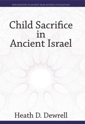 Cover image for Child Sacrifice in Ancient Israel By Heath D. Dewrell