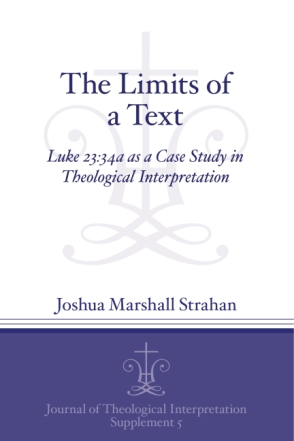 Cover image for The Limits of a Text: Luke 23:34a as a Case Study in Theological Interpretation By Joshua Marshall Strahan