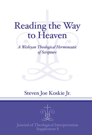 Cover image for Reading the Way to Heaven: A Wesleyan Theological Hermeneutic of Scripture By Steven Joe Koskie Jr.
