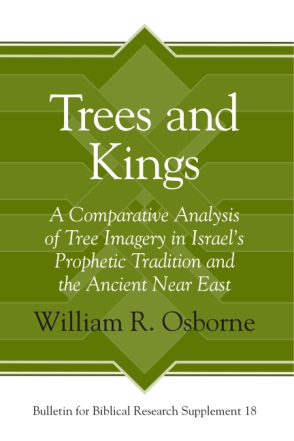 Cover image for Trees and Kings: A Comparative Analysis of Tree Imagery in Israel’s Prophetic Tradition and the Ancient Near East By William R. Osborne
