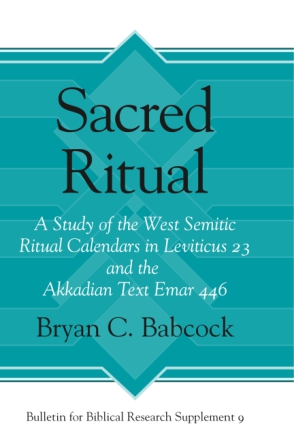 Cover image for Sacred Ritual: A Study of the West Semitic Ritual Calendars in Leviticus 23 and the Akkadian Text Emar 446 By Bryan C. Babcok