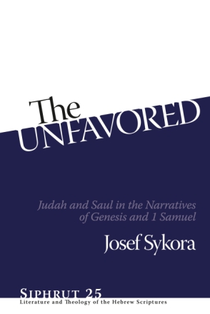 Cover image for The Unfavored: Judah and Saul in the Narratives of Genesis and 1 Samuel By Josef Sykora