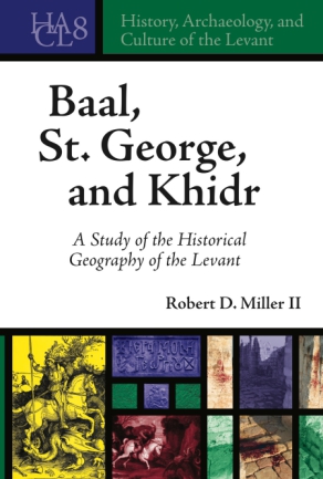 Cover image for Baal, St. George, and Khidr: A Study of the Historical Geography of the Levant By Robert D. Miller II