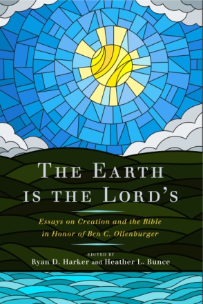 Cover image for The Earth Is the Lord’s: Essays on Creation and the Bible in Honor of Ben C. Ollenburger Edited by Ryan D. Harker and Heather Bunce