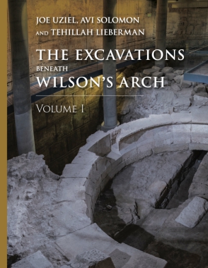 Cover image for The Excavations Beneath Wilson’s Arch, Volume 1 Edited by Joe Uziel, Avi Solomon, and Tehillah Lieberman