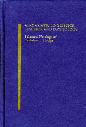 Cover image for Afroasiatic Linguistics, Semitics, and Egyptology: Selected Writings of Carleton T. Hodge Edited by Alan S. Kaye and Scott Noegel