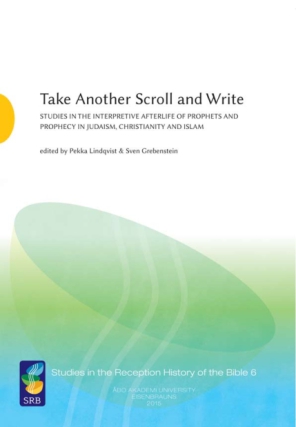 Cover image for Take Another Scroll and Write: Studies in the Interpretive Afterlife of Prophets and Prophecy in Judaism, Christianity and Islam Edited by Pekka Lindqvist and Sven Grebenstein