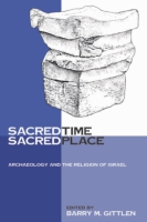 Cover image for Sacred Time, Sacred Place: Archaeology and the Religion of Israel Edited by Barry M. Gittlen