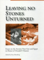 Cover image for Leaving No Stones Unturned: Essays on the Ancient Near East and Egypt in Honor of Donald P. Hansen Edited by Erica Ehrenberg