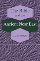 Cover image for The Bible and the Ancient Near East: Collected Essays By J. J. M. Roberts
