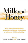Cover image for Milk and Honey: Essays on Ancient Israel and the Bible in Appreciation of the Judaic Studies Program at the University of California, San Diego Edited by Sarah Malena and David Miano