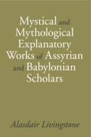 Cover image for Mystical and Mythological Explanatory Works of Assyrian and Babylonian Scholars By Alasdair Livingstone