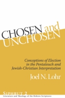 Cover image for Chosen and Unchosen: Conceptions of Election in the Pentateuch and Jewish-Christian Interpretation By Joel N. Lohr