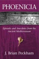 Cover image for Phoenicia: Episodes and Anecdotes from the Ancient Mediterranean By J. Brian Peckham