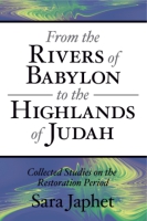 Cover image for From the Rivers of Babylon to the Highlands of Judah: Collected Studies on the Restoration Period By Sara Japhet