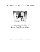 Cover image for Strings and Threads: A Celebration of the Work of Anne Draffkorn Kilmer Edited by Wolfgang Heimpel and Gabriella Szabo