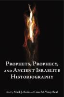 Cover image for Prophets, Prophecy, and Ancient Israelite Historiography Edited by Mark J. Boda and Lissa Wray Beal