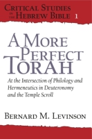 Cover image for A More Perfect Torah: At the Intersection of Philology and Hermeneutics in Deuteronomy and the Temple Scroll By Bernard M. Levinson