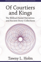 Cover image for Of Courtiers and Kings: The Biblical Daniel Narratives and Ancient Story-Collections By Tawny L. Holm