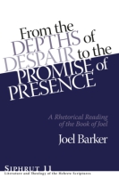 Cover image for From the Depths of Despair to the Promise of Presence: A Rhetorical Reading of the Book of Joel By Joel Barker