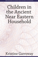 Cover image for Children in the Ancient Near Eastern Household By Kristine Garroway