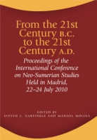 Cover image for From the 21st Century B.C. to the 21st Century A.D.: Proceedings of the International Conference on Neo-Sumerian Studies Held in Madrid, 22–24 July 2010 Edited by Steven J. Garfinkle and Manuel Molina
