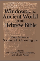 Cover image for Windows to the Ancient World of the Hebrew Bible: Essays in Honor of Samuel Greengus Edited by Bill T. Arnold, Nancy L. Erickson, and John H. Walton