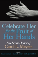 Cover image for Celebrate Her for the Fruit of Her Hands: Essays in Honor of Carol L. Meyers Edited by Susan Ackerman, Charles E. Carter, Beth Alpert Nakhai, and Karla Bohmbach