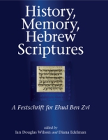 Cover image for History, Memory, Hebrew Scriptures: A Festschrift for Ehud Ben Zvi Edited by Ian Douglas Wilson and Diana V. Edelman