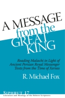 Cover image for A Message from the Great King: Reading Malachi in Light of Ancient Persian Royal Messenger Texts from the Time of Xerxes By R. Michael Fox