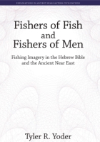 Cover image for Fishers of Fish and Fishers of Men: Fishing Imagery in the Hebrew Bible and the Ancient Near East By Tyler R. Yoder